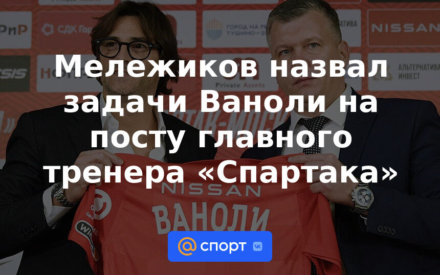 Мележиков назвал задачи Ваноли на посту главного тренера «Спартака»