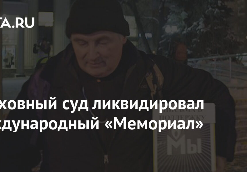 Верховный суд ликвидировал международный «Мемориал»