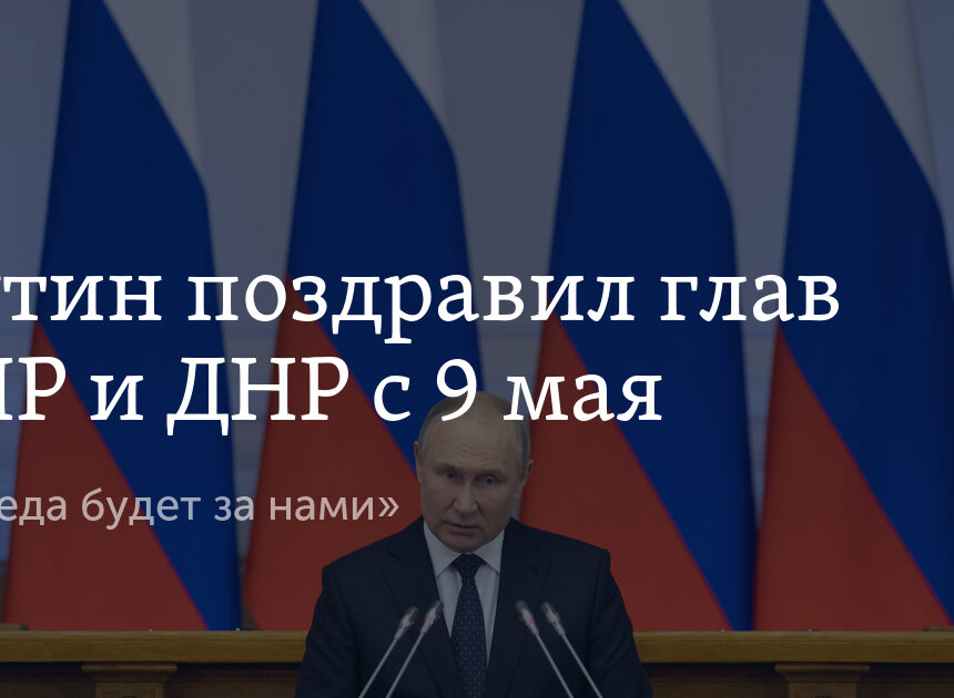 Путин поздравил глав ЛНР и ДНР с 9 мая. «Победа будет за нами»