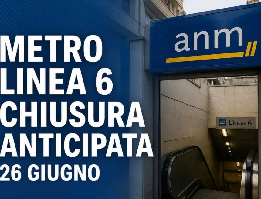 Metro Linea 6 Napoli chiude in anticipo venerdì 26 giugno